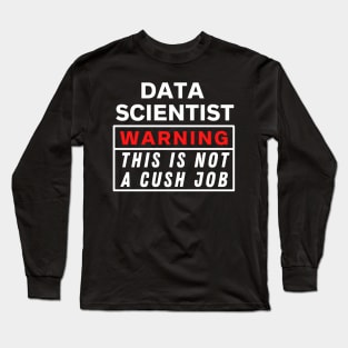 Data scientist Warning this is not a cush job Long Sleeve T-Shirt